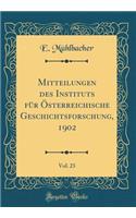 Mitteilungen Des Instituts Fï¿½r ï¿½sterreichische Geschichtsforschung, 1902, Vol. 23 (Classic Reprint)