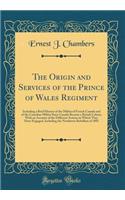 The Origin and Services of the Prince of Wales Regiment: Including a Brief History of the Militia of French Canada and of the Canadian Militia Since Canada Became a British Colony; With an Account of the Different Actions in Which They Have Engaged