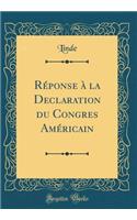 Réponse à la Declaration du Congres Américain (Classic Reprint)