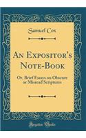 An Expositor's Note-Book: Or, Brief Essays on Obscure or Misread Scriptures (Classic Reprint)