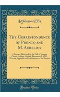 The Correspondence of Pronto and M. Aurelius: A Lecture Delivered in the Hall of Corpus Christi College, Oxford, December 3, 1903, with an Appendix of Emendations of the Letters (Classic Reprint)