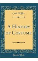A History of Costume (Classic Reprint)