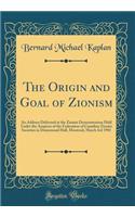 The Origin and Goal of Zionism: An Address Delivered at the Zionist Demonstration Held Under the Auspices of the Federation of Canadian Zionist Societies in Drummond Hall, Montreal, March 3rd 1901 (Classic Reprint)