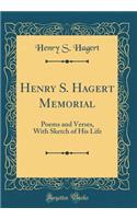 Henry S. Hagert Memorial: Poems and Verses, with Sketch of His Life (Classic Reprint): Poems and Verses, with Sketch of His Life (Classic Reprint)