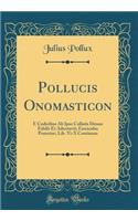 Pollucis Onomasticon: E Codicibus AB Ipso Collatis Denuo Edidit Et Adnotavit; Fasciculus Posterior, Lib. VI-X Continens (Classic Reprint)