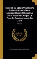 Histoire Du Droit Byzantin Ou Du Droit Romain Dans L'empire D'orient Depuis La Mort Justinien Jusqua La Prise De Constantinople En 1453; Volume 3