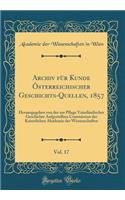 Archiv FÃ¼r Kunde Ã?sterreichischer Geschichts-Quellen, 1857, Vol. 17: Herausgegeben Von Der Zur Pflege VaterlÃ¤ndischer Geschichte Aufgestellten Commission Der Kaiserlichen Akademie Der Wissenschaften (Classic Reprint)