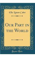 Our Part in the World (Classic Reprint)