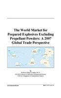 The World Market for Prepared Explosives Excluding Propellant Powders: A 2007 Global Trade Perspective