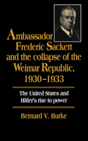 Ambassador Frederic Sackett and the Collapse of the Weimar Republic, 1930–1933: (English)