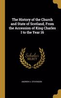 History of the Church and State of Scotland, From the Accession of King Charles I to the Year 16