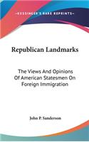 Republican Landmarks: The Views And Opinions Of American Statesmen On Foreign Immigration