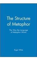 The Structure of Metaphor: The Way the Language of Metaphor Works