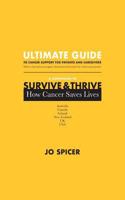 Ultimate Guide to Cancer Support for Patients and Caregivers: A Companion to Survive and Thrive! How Cancer Saves Lives