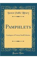 Pamphlets: Catalogues of Various Small Libraries (Classic Reprint)