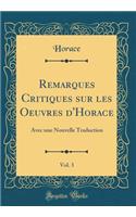 Remarques Critiques Sur Les Oeuvres d'Horace, Vol. 3: Avec Une Nouvelle Traduction (Classic Reprint): Avec Une Nouvelle Traduction (Classic Reprint)