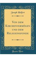 Von Dem Kirchenvermögen Und Dem Religionsfonde (Classic Reprint)