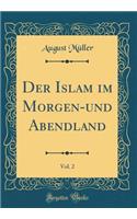 Der Islam Im Morgen-Und Abendland, Vol. 2 (Classic Reprint)