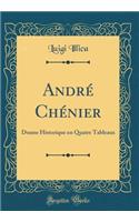 AndrÃ© ChÃ©nier: Drame Historique En Quatre Tableaux (Classic Reprint)