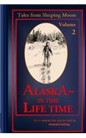 Tales from Sleeping Moose Vol. 2: Alaska- In This Lifetime