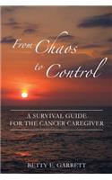 From Chaos to Control - A Survival Guide for the Cancer Caregiver