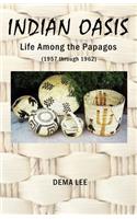 Indian Oasis Life Among the Papagos (1957 Through 1962)