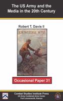 The U.S. Army and the Media in Wartime, Historical Perspectives: Proceedings of the Combat Studies Institute 2009 Military History Symposium