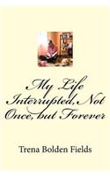 My Life Interrupted, Not Once, but Forever