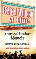 Rebel Without A Clue - A Way-Off Broadway Memoir