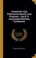 Vermehrter Und Verbesserter Bericht Vom Ursprung ... Der K. R. Cammergerichtlichen Visitationen