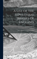 List of the Sepulchral Brasses of England; Alphabetically Arranged in Counties