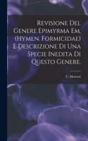 Revisione Del Genere Epimyrma Em. (Hymen. Formicidae) E Descrizione di Una Specie Inedita di Questo Genere.