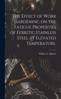 Effect of Work Hardening on the Fatigue Properties of Ferritic Stainless Steel at Elevated Temperature.