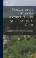 Kurzgefasste Indianer-Geschichte Von Nord-Amerika. Oder: Authentische Nachricht Sowohl Von Der Verfassung Der Daselbst Wohnenden Braunen-Nation Überhaupt: erster Theil
