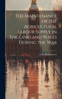 Maintenance of the Agricultural Labour Supply in England and Wales During the War