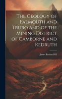 Geology of Falmouth and Truro and of the Mining District of Camborne and Redruth
