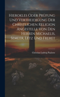 Hierokles oder Prüfung und Vertheidigung der Christlichen Religion Angestelle von den Herren Michaelis, Semler, Letz und Freret