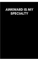 Awkward Is My Specialty: Funny Notebook Journal Notebook funny gag gift 100 page blank lined college ruled notebook