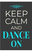 Keep Calm and Dance On: Dancer Journal Dancing Gift Lined Notebook
