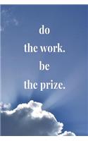 Do The Work. Be The Prize.: Daily Success, Motivation and Everyday Inspiration For Your Best Year Ever, 365 days to more Happiness Motivational Year Long Journal / Daily Notebo