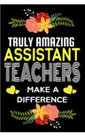 Truly Amazing Assistant Teachers Make A difference: Lined Appreciation Notebook for Teachers, Back to School Teacher Appreciation Gift, 6x9 120 Pages Notebook (Gift for Teachers)