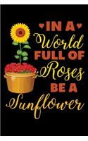 In a world full of roses be a sunflower: A Journal, Notepad, or Diary to write down your thoughts. - 120 Page - 6x9 - College Ruled Journal - Writing Book, Personal Writing Space, Doodle, N