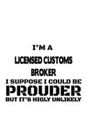 I'm A Licensed Customs Broker I Suppose I Could Be Prouder But It's Highly Unlikely