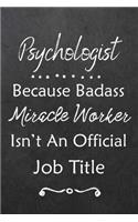 Psychologist Because Bad Ass Miracle Worker Isn't An Official Job Title: Journal - Lined Notebook to Write In - Appreciation Thank You Novelty Gift