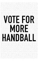 Vote For More Handball: A 6x9 Inch Matte Softcover Diary Notebook With 120 Blank Lined Pages And A Funny Sports Fanatic Cover Slogan