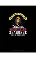 Always Be Yourself Unless You Can Be A Seahorse Then Be A Seahorse: 6 Columns Columnar Pad(253 6 Columns Columnar Pad)
