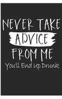 Never Take Advice From Me You'll End Up Drunk: Day Beer Drinker Blank Lined Note Book