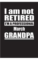 I Am Not Retired I'm A Professional March Grandpa: Blank Lined Notebook Journal