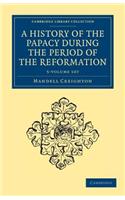 A History of the Papacy During the Period of the Reformation 5 Volume Set