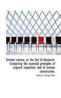 Sermon Science, or the Law of Discourse. Containing the Essential Principles of Scipture Exposition